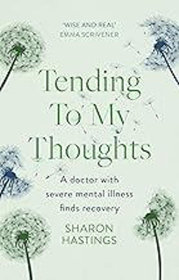 Picture of TENDING TO MY THOUGHTS: A Doctor with Severe Mental Illness Finds Recovery PB